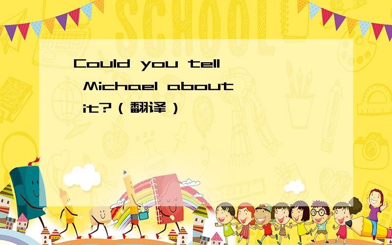 Could you tell Michael about it?（翻译）