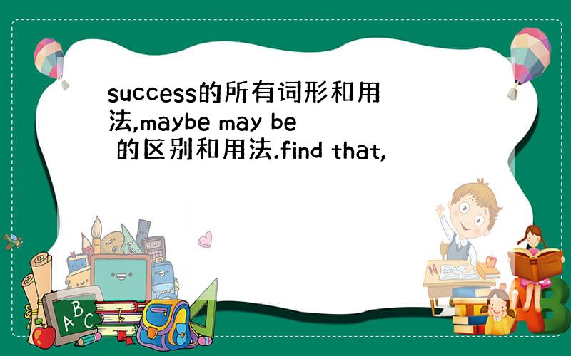 success的所有词形和用法,maybe may be 的区别和用法.find that,