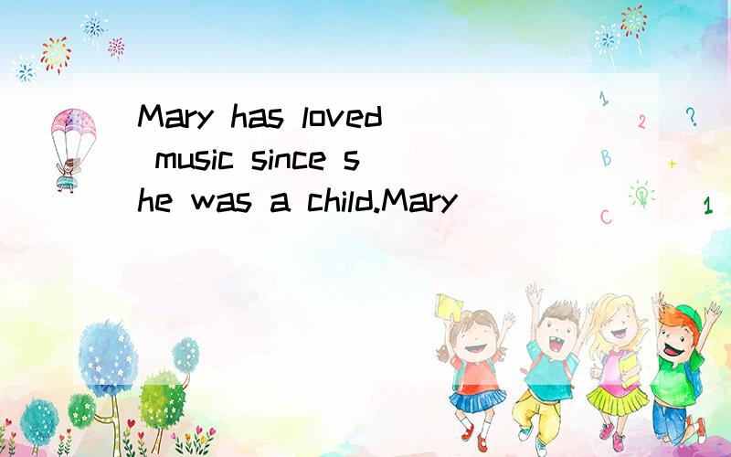 Mary has loved music since she was a child.Mary