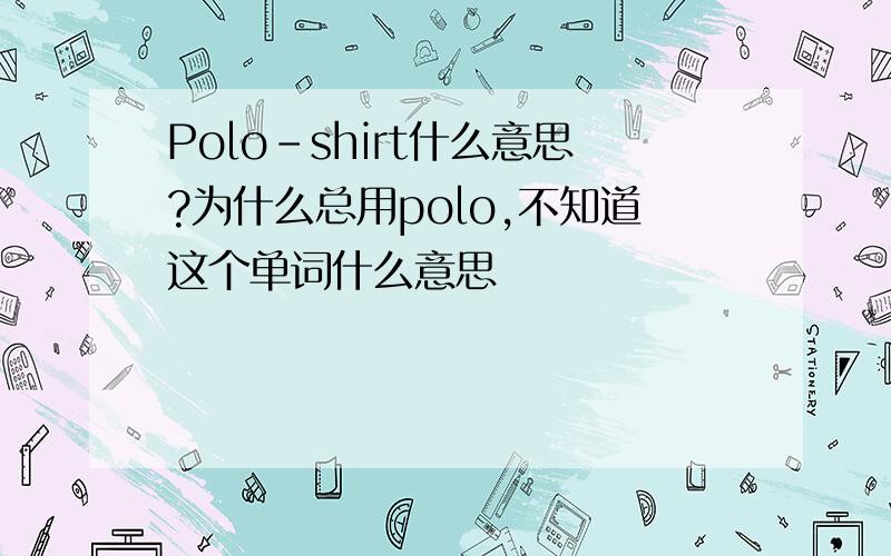 Polo-shirt什么意思?为什么总用polo,不知道这个单词什么意思