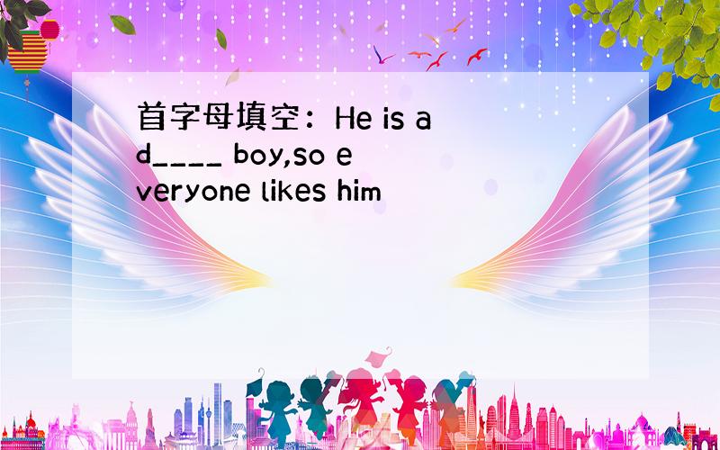 首字母填空：He is a d____ boy,so everyone likes him