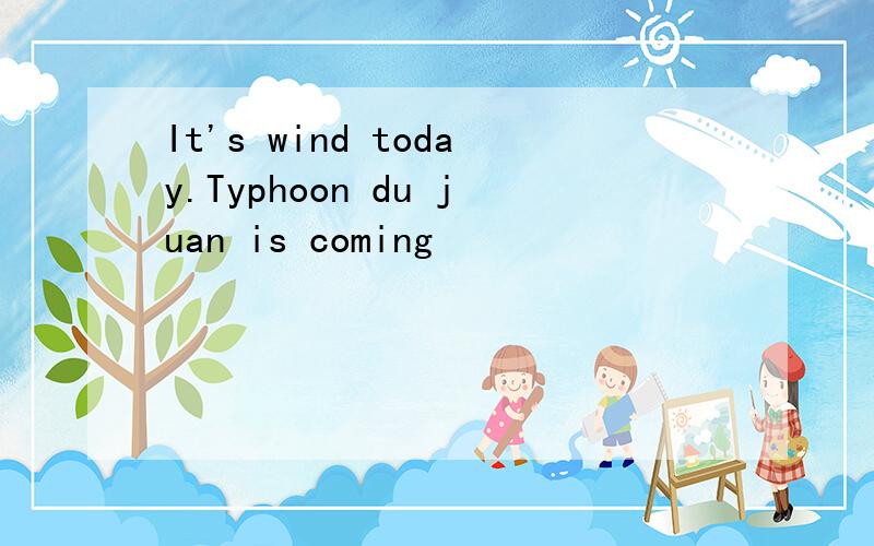 It's wind today.Typhoon du juan is coming