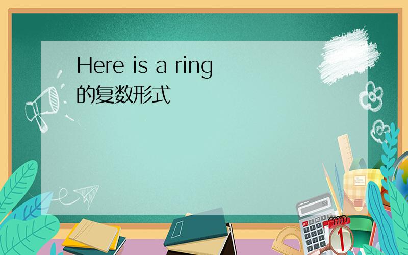 Here is a ring的复数形式