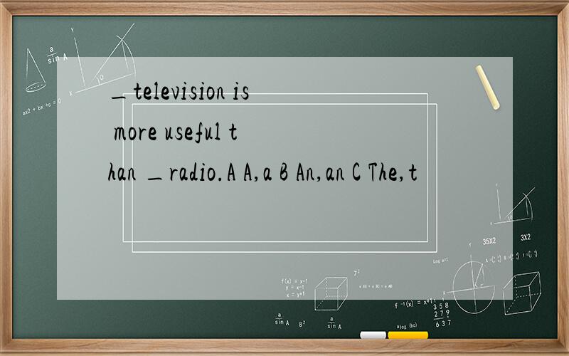 _television is more useful than _radio.A A,a B An,an C The,t