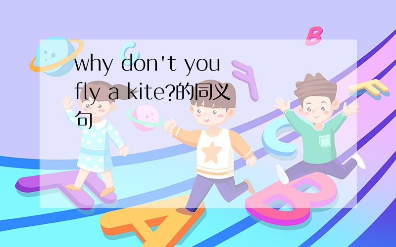 why don't you fly a kite?的同义句