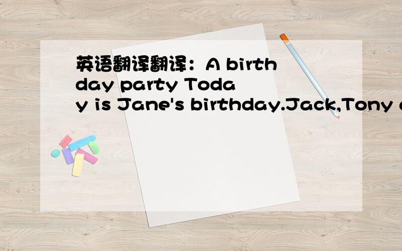英语翻译翻译：A birthday party Today is Jane's birthday.Jack,Tony a