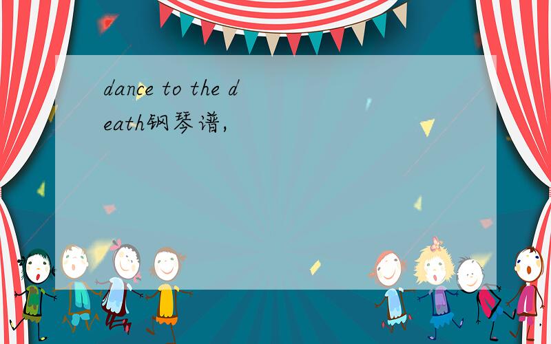 dance to the death钢琴谱,