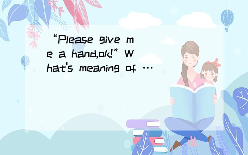 “Please give me a hand,ok!”What's meaning of …