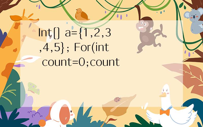Int[] a={1,2,3,4,5}; For(int count=0;count