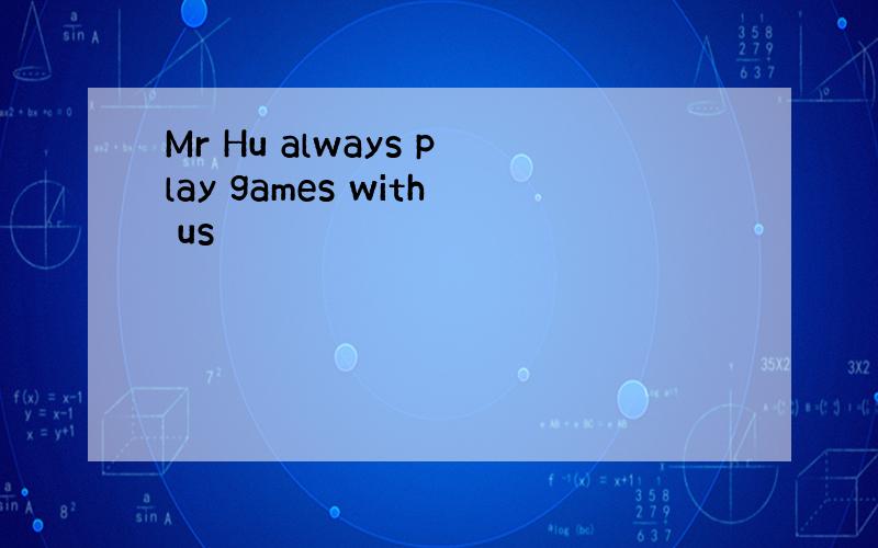Mr Hu always play games with us