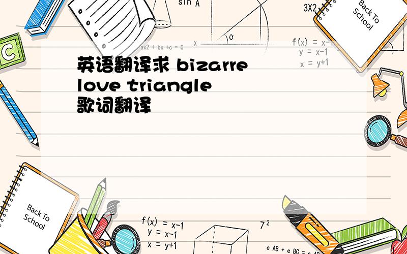 英语翻译求 bizarre love triangle 歌词翻译