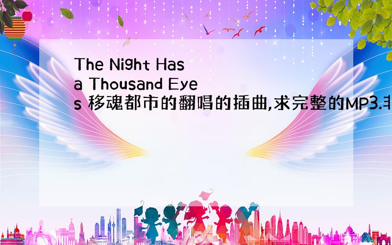 The Night Has a Thousand Eyes 移魂都市的翻唱的插曲,求完整的MP3.非音频提取的
