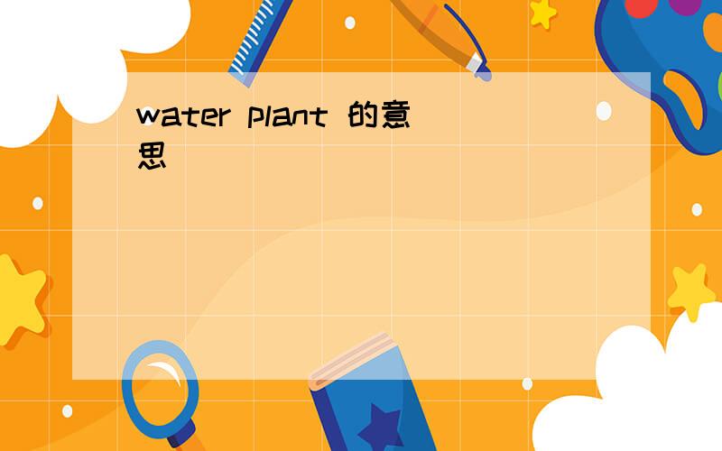 water plant 的意思