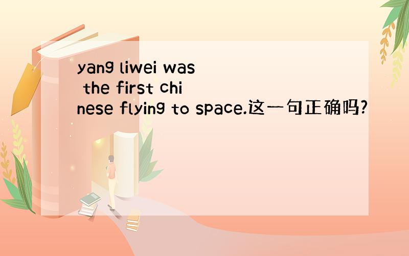 yang liwei was the first chinese flying to space.这一句正确吗?