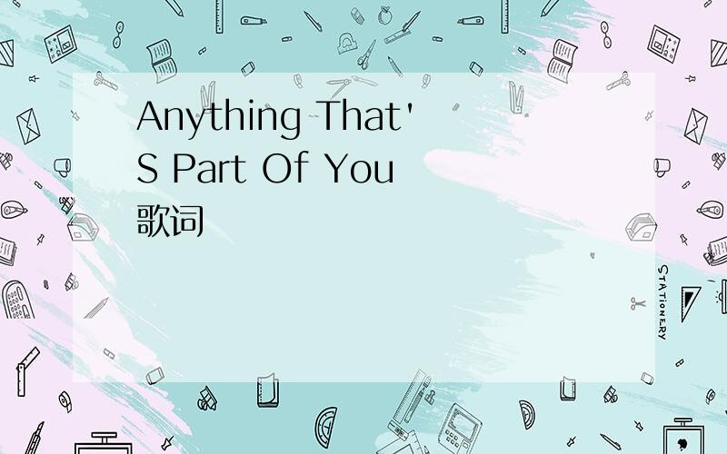 Anything That'S Part Of You 歌词