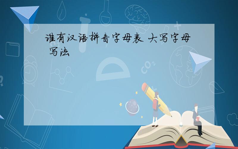 谁有汉语拼音字母表 大写字母 写法