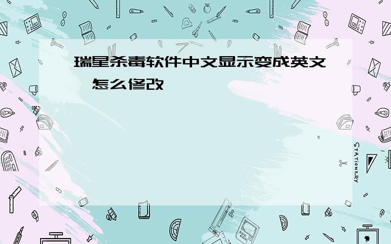 瑞星杀毒软件中文显示变成英文,怎么修改