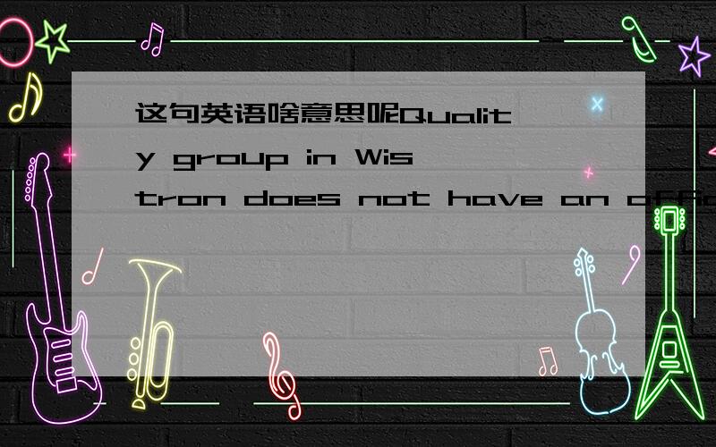 这句英语啥意思呢Quality group in Wistron does not have an official