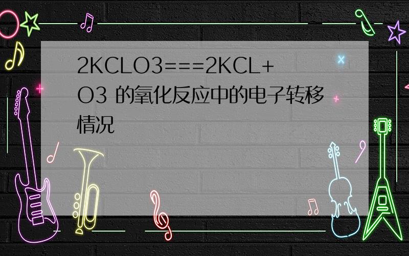 2KCLO3===2KCL+O3 的氧化反应中的电子转移情况