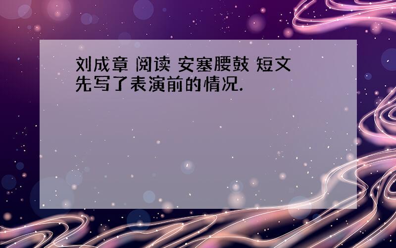 刘成章 阅读 安塞腰鼓 短文先写了表演前的情况.