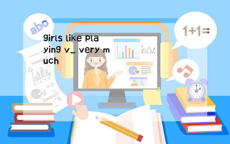 girls like playing v_ very much