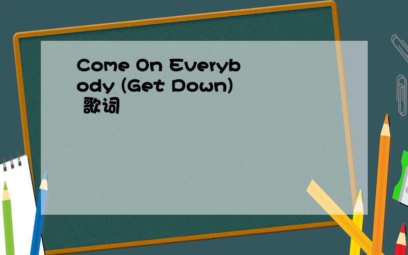 Come On Everybody (Get Down) 歌词