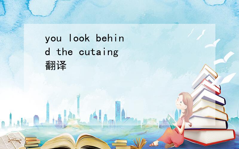 you look behind the cutaing 翻译