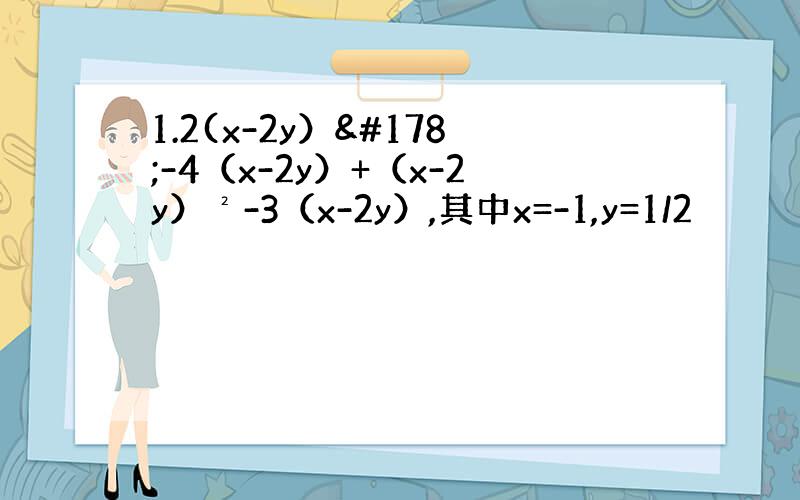 1.2(x-2y）²-4（x-2y）+（x-2y）²-3（x-2y）,其中x=-1,y=1/2