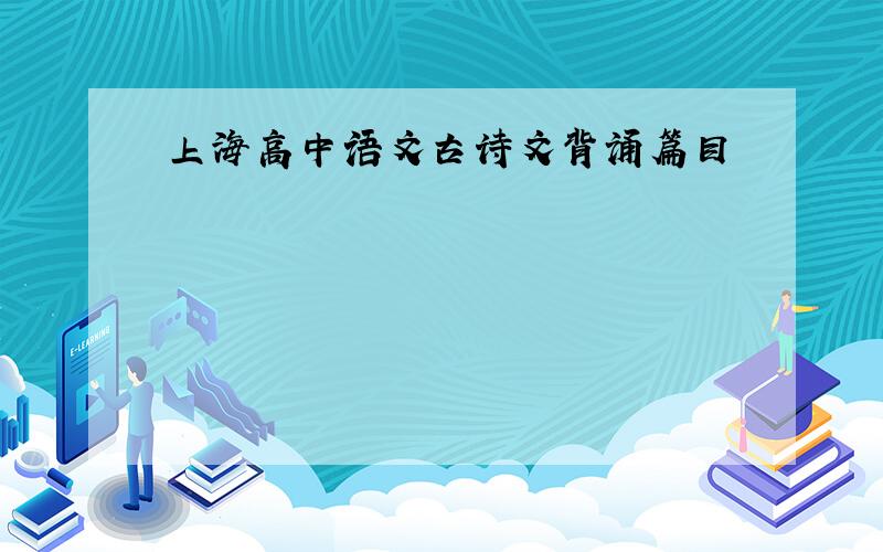 上海高中语文古诗文背诵篇目