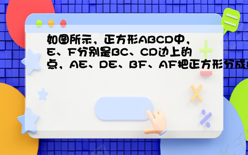 如图所示，正方形ABCD中，E、F分别是BC、CD边上的点，AE、DE、BF、AF把正方形分成8小块，各小块的面积分别为