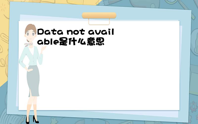 Data not available是什么意思