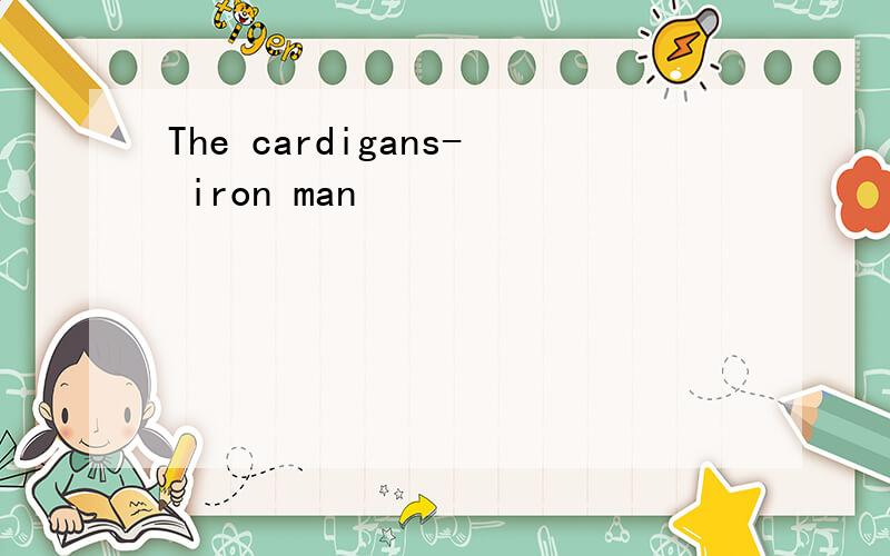 The cardigans- iron man