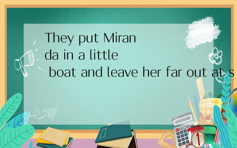 They put Miranda in a little boat and leave her far out at s