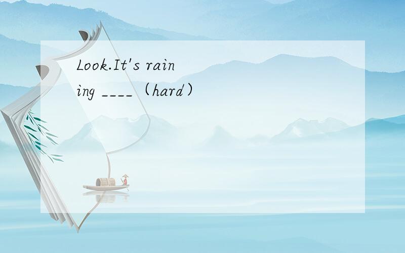 Look.It's raining ____（hard）