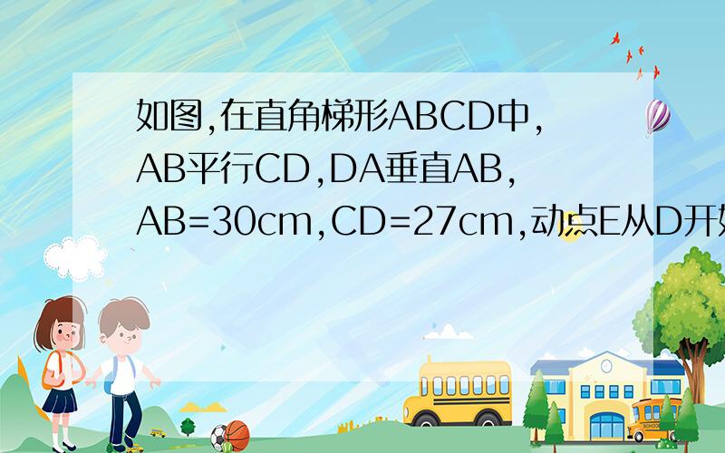 如图,在直角梯形ABCD中,AB平行CD,DA垂直AB,AB=30cm,CD=27cm,动点E从D开始,沿DC边以每秒1