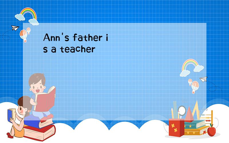 Ann's father is a teacher