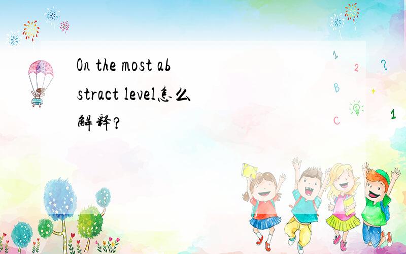 On the most abstract level怎么解释?