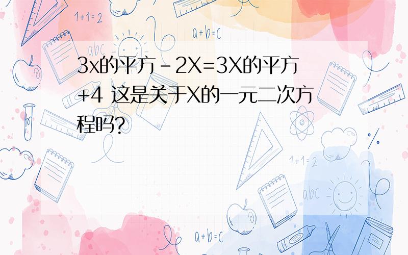 3x的平方-2X=3X的平方+4 这是关于X的一元二次方程吗?
