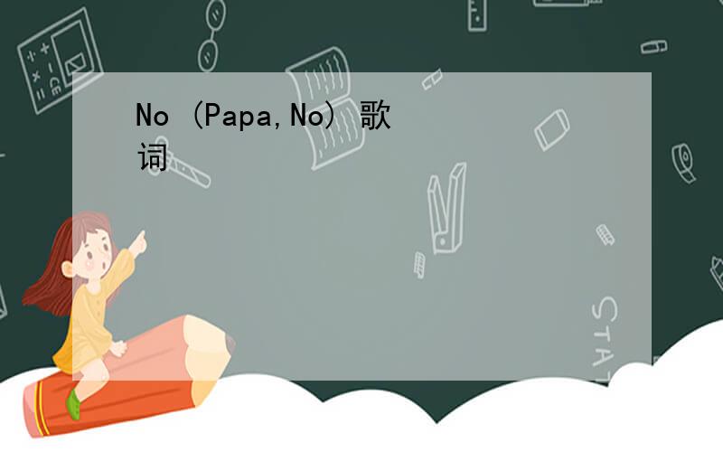 No (Papa,No) 歌词