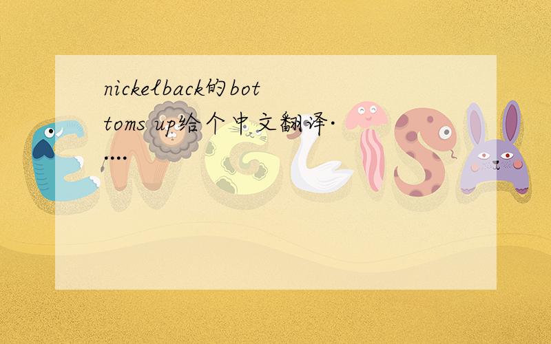 nickelback的bottoms up给个中文翻译·····