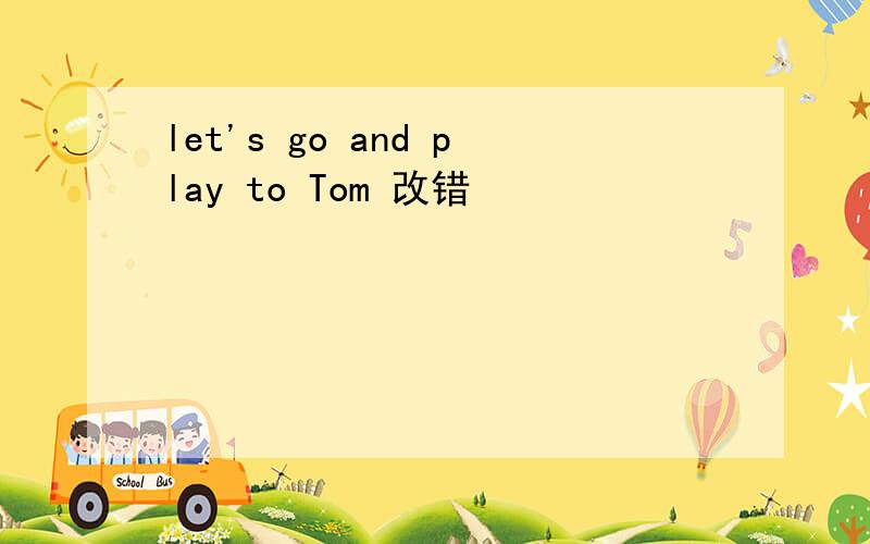 let's go and play to Tom 改错