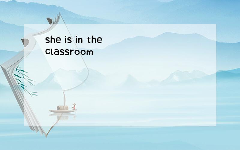 she is in the classroom