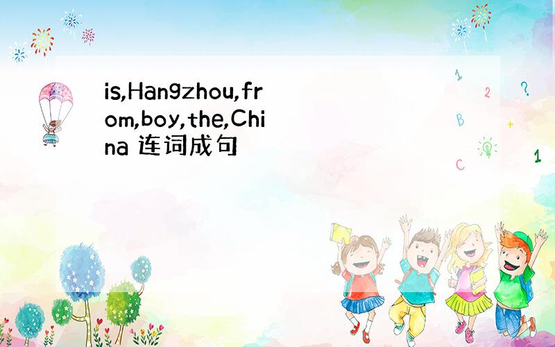 is,Hangzhou,from,boy,the,China 连词成句