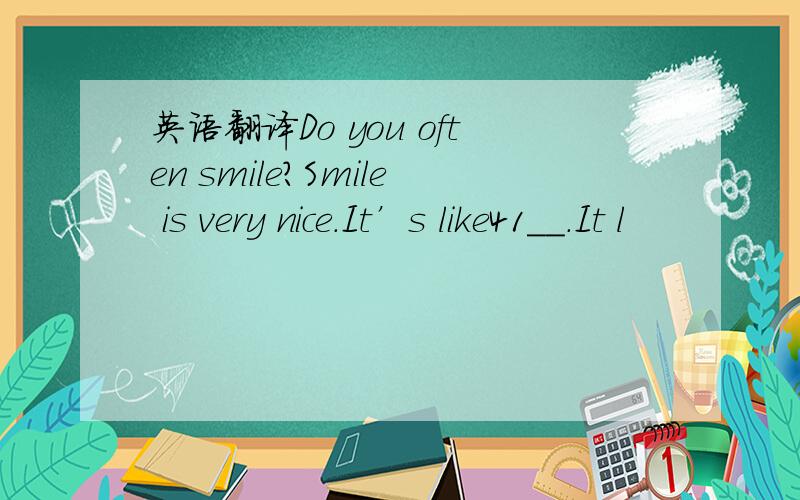 英语翻译Do you often smile?Smile is very nice.It’s like41__.It l