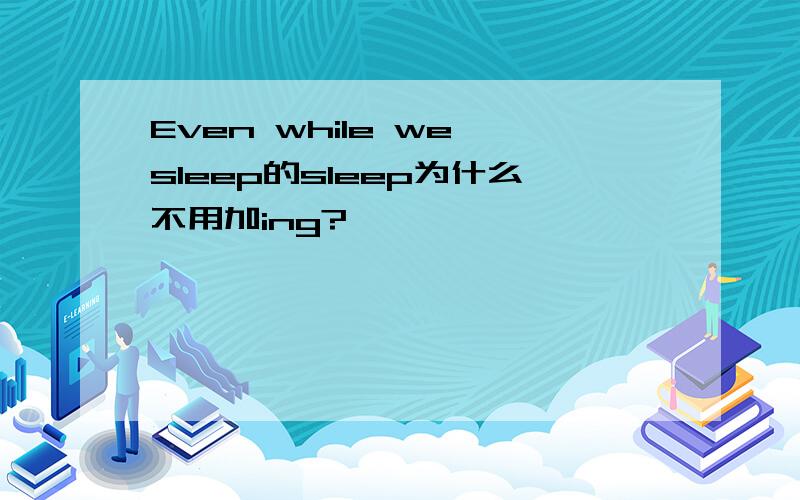 Even while we sleep的sleep为什么不用加ing?