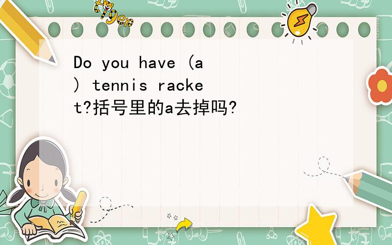 Do you have (a) tennis racket?括号里的a去掉吗?