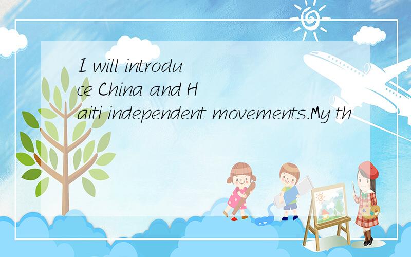 I will introduce China and Haiti independent movements.My th