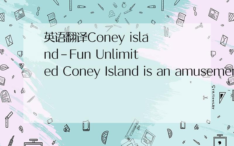 英语翻译Coney island-Fun Unlimited Coney Island is an amusement