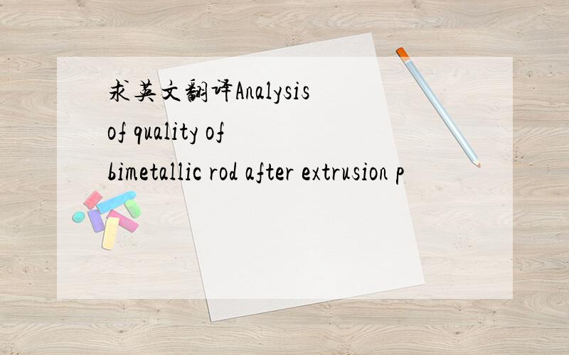 求英文翻译Analysis of quality of bimetallic rod after extrusion p