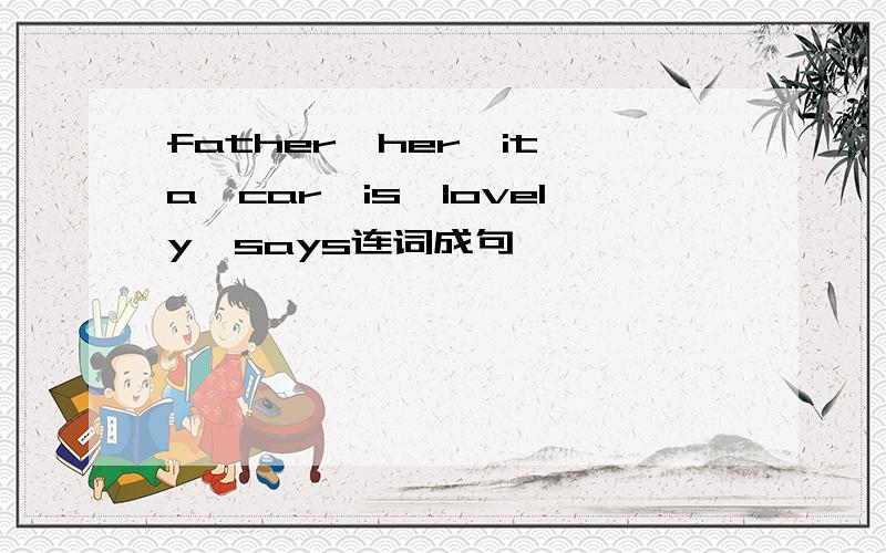 father,her,it,a,car,is,lovely,says连词成句